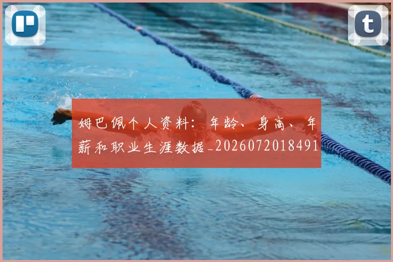 姆巴佩个人资料:年龄、身高、年薪和职业生涯数据_20260720184913