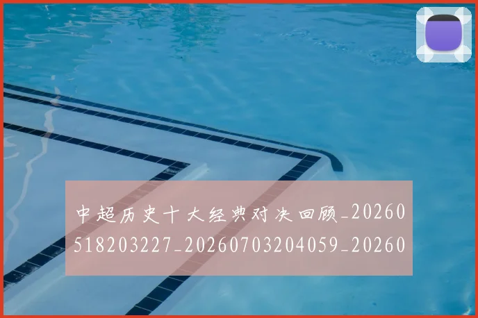 中超历史十大经典对决回顾_20260518203227_20260703204059_20260716185424