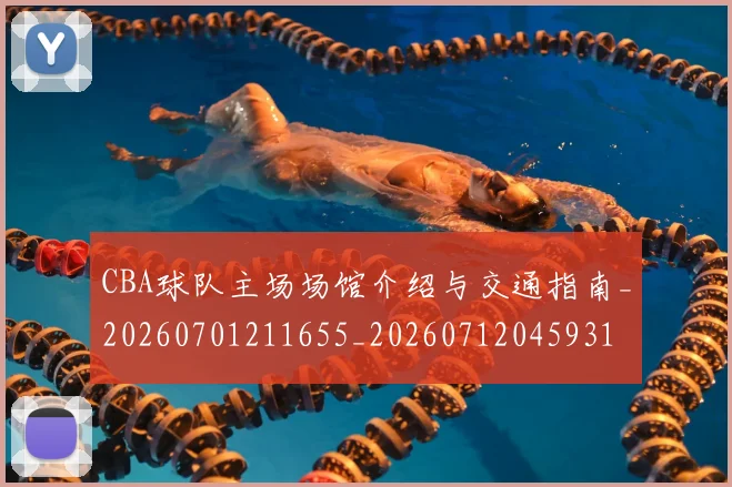 CBA球队主场场馆介绍与交通指南_20260701211655_20260712045931