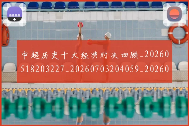 中超历史十大经典对决回顾_20260518203227_20260703204059_20260716185424